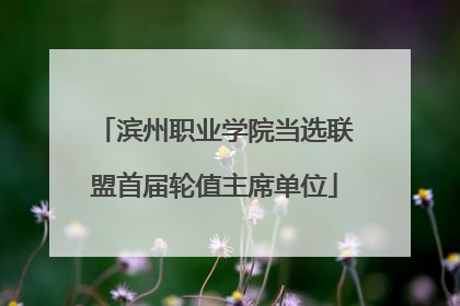 滨州职业学院当选联盟首届轮值主席单位