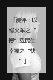 漫评：以慢火车之“慢”载民生幸福之“快”