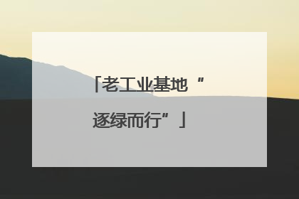 老工业基地“逐绿而行”