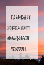 苏州港开通直达柬埔寨集装箱班轮航线