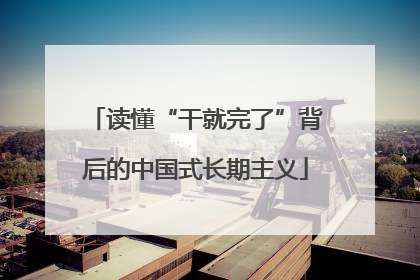 读懂“干就完了”背后的中国式长期主义