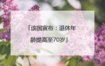 该国宣布：退休年龄提高至70岁