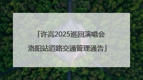 许嵩2025巡回演唱会洛阳站道路交通管理通告