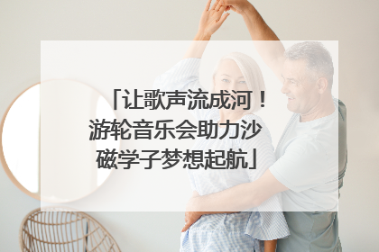 让歌声流成河！游轮音乐会助力沙磁学子梦想起航