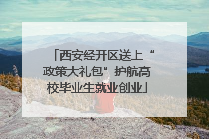 西安经开区送上“政策大礼包”护航高校毕业生就业创业