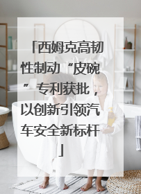 西姆克高韧性制动“皮碗”专利获批，以创新引领汽车安全新标杆