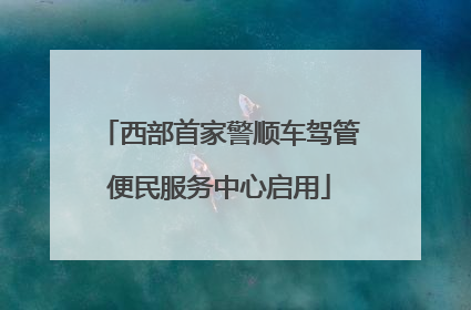西部首家警顺车驾管便民服务中心启用