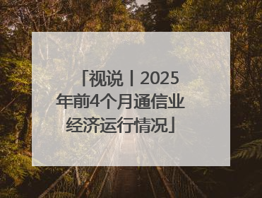 视说丨2025年前4个月通信业经济运行情况