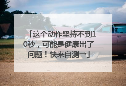 这个动作坚持不到10秒，可能是健康出了问题！快来自测→