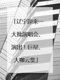 辽宁迎来一大批演唱会、演出！巨星、大咖云集