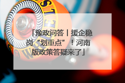 豫政问答丨援企稳岗“划重点”！河南版政策答疑来了
