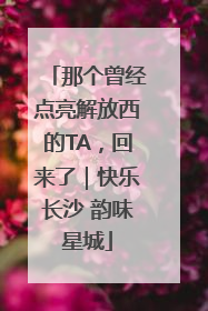那个曾经点亮解放西的TA，回来了｜快乐长沙 韵味星城