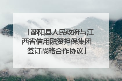 鄱阳县人民政府与江西省信用融资担保集团签订战略合作协议