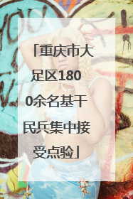 重庆市大足区1800余名基干民兵集中接受点验