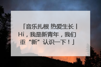 音乐扎根 热爱生长丨Hi，我是新青年，我们重“新”认识一下！