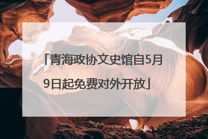 青海政协文史馆自5月9日起免费对外开放