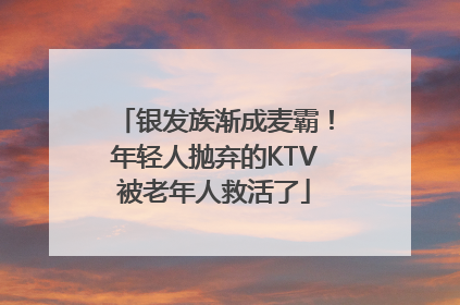 银发族渐成麦霸！年轻人抛弃的KTV被老年人救活了