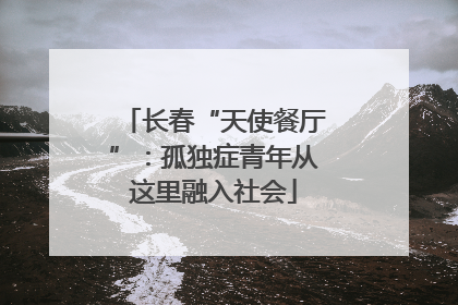 长春“天使餐厅”：孤独症青年从这里融入社会