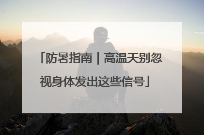 防暑指南｜高温天别忽视身体发出这些信号