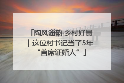 陶风淄韵·乡村好景｜这位村书记当了5年“首席证婚人”
