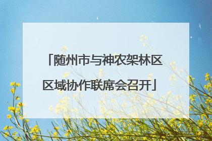 随州市与神农架林区区域协作联席会召开