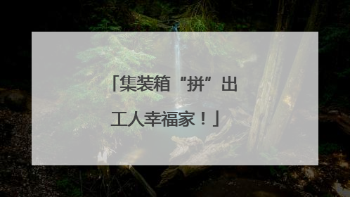 集装箱“拼”出工人幸福家！