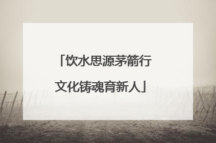 饮水思源茅箭行 文化铸魂育新人