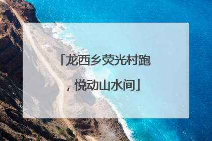 龙西乡荧光村跑，悦动山水间