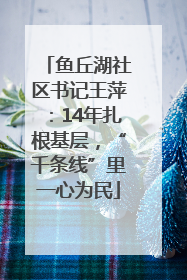 鱼丘湖社区书记王萍：14年扎根基层，“千条线”里一心为民
