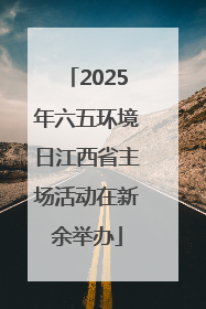 2025年六五环境日江西省主场活动在新余举办