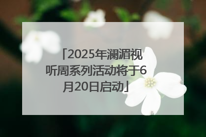 2025年澜湄视听周系列活动将于6月20日启动