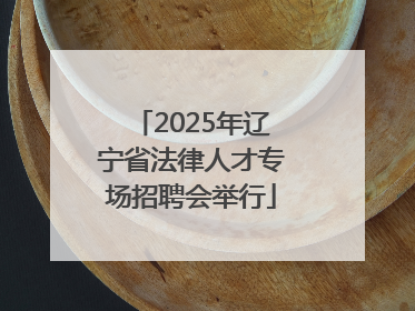 2025年辽宁省法律人才专场招聘会举行