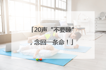 20声“不要睡”，念回一条命！