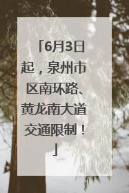 6月3日起，泉州市区南环路、黄龙南大道交通限制！