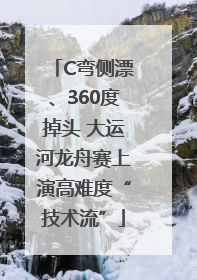C弯侧漂、360度掉头 大运河龙舟赛上演高难度“技术流”