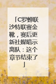 C罗蝉联沙特联赛金靴，赛后更新社媒暗示离队：这个章节结束了