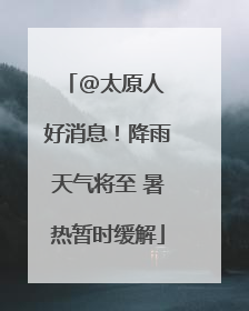 @太原人 好消息！降雨天气将至 暑热暂时缓解