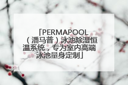 PERMAPOOL（潘马普）泳池除湿恒温系统，专为室内高端泳池量身定制